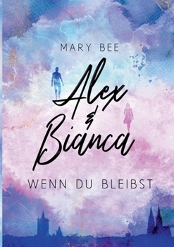 Alex und Bianca: Wenn du bleibst