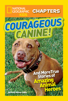 Courageous Canine: And More True Stories of Amazing Animal Heroes (National Geographic Kids Chapters) - Book  of the National Geographic Kids Chapters