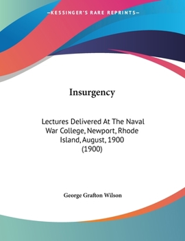 Paperback Insurgency: Lectures Delivered At The Naval War College, Newport, Rhode Island, August, 1900 (1900) Book