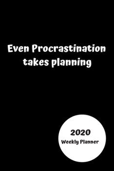 Even procrastination takes planning  2020 Weekly planner: Funny planner gift idea. Increase productivity with the weekly planner with month and year pages