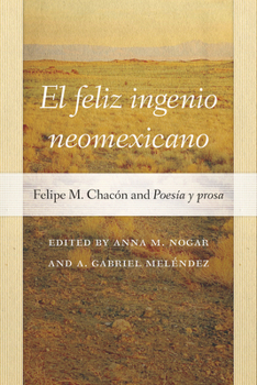 El Feliz Ingenio Neomexicano: Felipe M. Chac�n and Poes�a Y Prosa - Book  of the Pasó por Aquí Series on the Nuevomexicano Literary Heritage