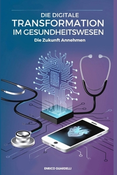 DIE DIGITALE TRANSFORMATION IM GESUNDHEITSWESEN: Die Zukunft Annehmen (German Edition)
