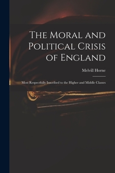 Paperback The Moral and Political Crisis of England: Most Respectfully Inscribed to the Higher and Middle Classes Book