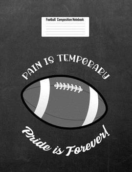 Paperback Pain Is Temporary Pride Is Forever!: Football Composition Notebook for Girls and Boys Book