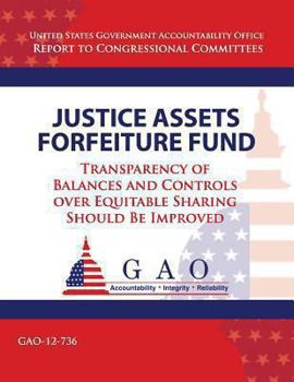 Paperback Justice Assets Forefeiture Fund: Transparency of Balances and Controls Over Equitable Sharing Should Be Improved Book