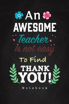 Paperback An Awesome Teacher Is Not Easy To Find Thank you! Notebook: Teacher notebook an awesome gift for teachers Book