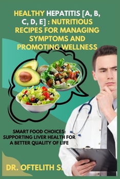Paperback Healthy Hepatitis [A, B, C, D, E]: Nutritious Recipes for Managing Symptoms and Promoting Wellness: Smart Food Choices: Supporting Liver Health for a Book