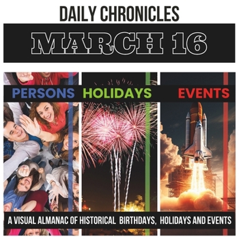 Paperback Daily Chronicles March 16: A Visual Almanac of Historical Events, Birthdays, and Holidays Book