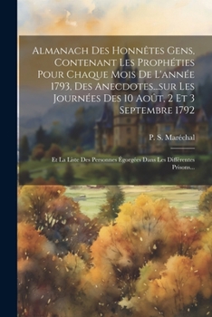 Paperback Almanach Des Honnêtes Gens, Contenant Les Prophéties Pour Chaque Mois De L'année 1793, Des Anecdotes...sur Les Journées Des 10 Août, 2 Et 3 Septembre [French] Book