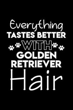 Everything tastes better with Golden Retriever hair: Cute Golden Retriever lovers notebook journal or dairy | Golden Retriever Dog owner appreciation gift | Lined Notebook Journal (6"x 9")