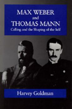 Paperback Max Weber and Thomas Mann: Calling and the Shaping of the Self Book