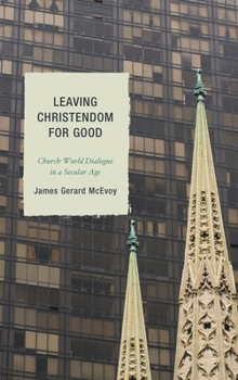 Paperback Leaving Christendom for Good: Church-World Dialogue in a Secular Age Book
