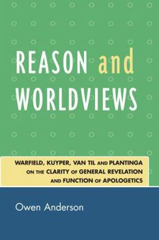 Paperback Reason and Worldviews: Warfield, Kuyper, Van Til and Plantinga on the Clarity of General Revelation and Function of Apologetics Book