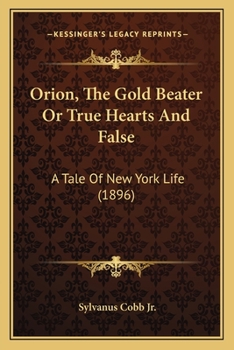 Paperback Orion, The Gold Beater Or True Hearts And False: A Tale Of New York Life (1896) Book