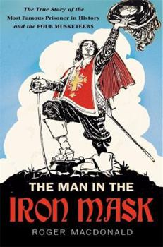 Paperback The Man in the Iron Mask: The True Story of the Most Famous Prisoner in History and the Four Musketeers. Roger MacDonald Book