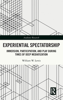 Hardcover Experiential Spectatorship: Immersion, Participation, and Play During Times of Deep Mediatization Book