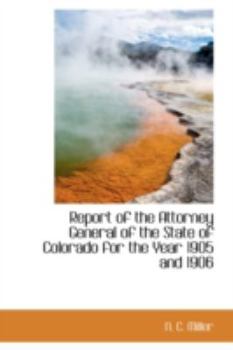 Paperback Report of the Attorney General of the State of Colorado for the Year 1905 and 1906 Book