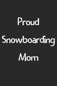 Proud Snowboarding Mom: Lined Journal, 120 Pages, 6 x 9, Funny Snowboarding Gift Idea, Black Matte Finish (Proud Snowboarding Mom Journal)