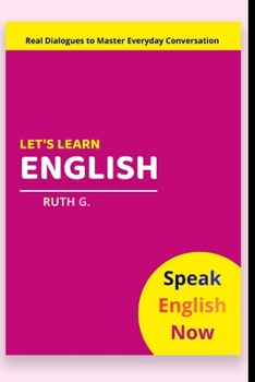 Speak English Now: Real Dialogues to Master Everyday Conversation