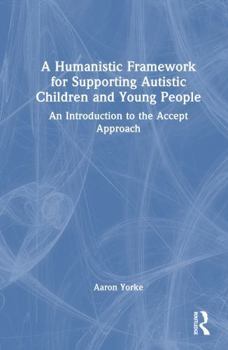 Hardcover A Humanistic Framework for Supporting Autistic Children and Young People: An Introduction to the Accept Approach Book