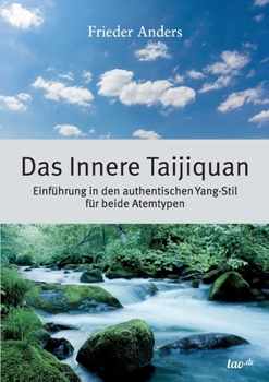 Das Innere Taijiquan: Einf�hrung in den authentischen Yang-Stil f�r beide Atemtypen