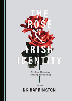 Hardcover The Rose and Irish Identity: Seeding, Blooming, Piercing, and Withering Book