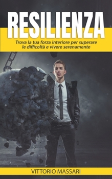 Paperback Resilienza: Trova la tua forza interiore per superare le difficolta' e vivere serenamente [Italian] Book