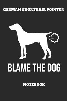 German Shorthair Pointer Blame The Dog Notebook: Great Gift for GSP Shorthaired Owner and Lover (6x9 – 100 Pages Dot Gride)