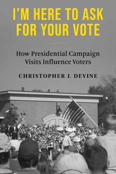 Paperback I'm Here to Ask for Your Vote: How Presidential Campaign Visits Influence Voters Book