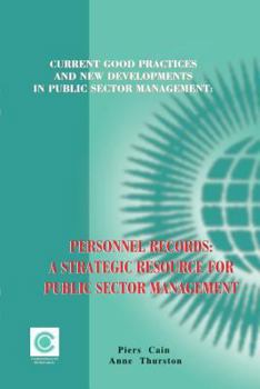 Current Good Practices and New Development in Public Sector Management: Personnel Records - A Strategic Resource for Public Sector Management (with Case ... and Zimbabwe) (Public Service Thematic)