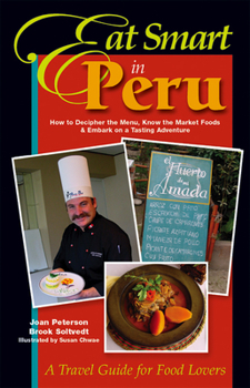 Paperback Eat Smart in Peru: How to Decipher the Menu, Know the Market Foods & Embark on a Tasting Adventure Book