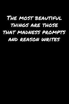 Paperback The Most Beautiful Things Are Those That Madness Prompts and Reason Writes: A soft cover blank lined journal to jot down ideas, memories, goals, and a Book