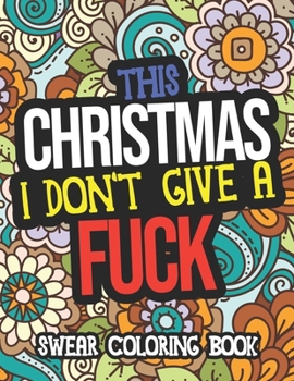 Paperback This Christmas I Don't Give A Fuck: Swear Coloring Book: Adult Christmas Coloring Book For Women And Men Book