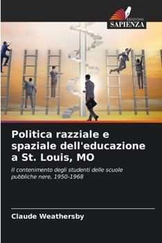 Politica razziale e spaziale dell'educazione a St. Louis, MO: Il contenimento degli studenti delle scuole pubbliche nere, 1950-1968