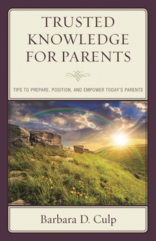 Paperback Trusted Knowledge for Parents: Tips to Prepare, Position, and Empower Today's Parents Book