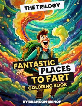 Fantastic Places to Fart The Trilogy Coloring Book (Fantastic Places to Fart Coloring Books)
