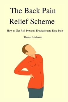 Paperback The Back Pain Relief Scheme: How to Get Rid, Prevent, Eradicate, and Ease Pain Book