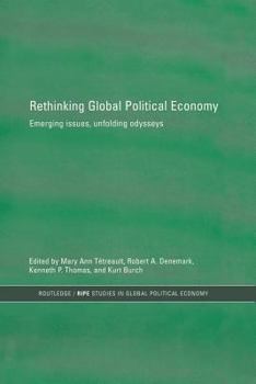 Rethinking Global Political Economy: Emerging Issues, Unfolding Odysseys (Routledge/RIPE Series in Global Political Economy)