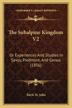 Paperback The Subalpine Kingdom V2: Or Experiences And Studies In Savoy, Piedmont, And Genoa (1856) Book