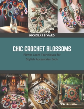Paperback Chic Crochet Blossoms: Flower Loom Techniques for Stylish Accessories Book