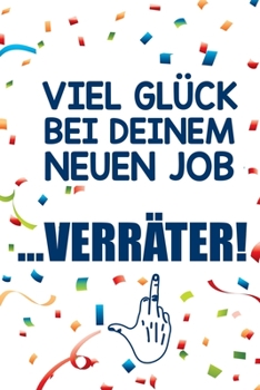 Viel Glück bei deinem neuen Job ... Verräter!: DIN A5 lustiges Notizheft | 110 Seiten liniertes Notizbuch für Kollegen bei Jobwechsel | Geschenkidee ... | Abschiedsgeschenk Kollegen (German Edition)
