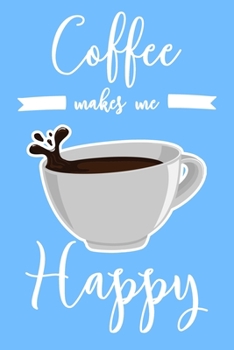 Paperback Coffee Makes Me Happy: 6x9" Lined Notebook/Journal Funny Coffee Lover Gift Idea Book