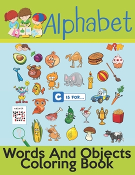 Alphabet Words And Objects Coloring Book: Many Images of Letters, Shapes, Animal and Key Concepts for Early Childhood Learning, Preschool Prep, and Success at School (Activity Books for Kids Ages 1-12