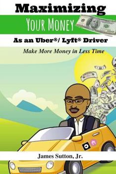 Paperback Maximizing Your Money as an Uber/Lyft Driver: Make More Money in Less Time Book