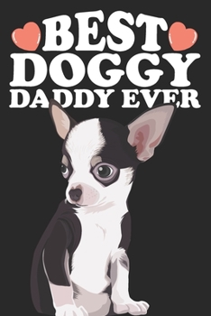 Best Doggy Daddy Ever: Cute Birthday Christmas Fathers Day Gift For Dad and Chihuahua Dog Lover - Lined Paperback Journal Notebook Daily Planner (6x9 - 120 Pages)