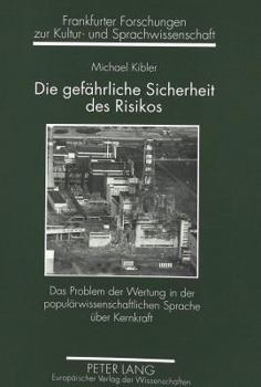 Die Gefaehrliche Sicherheit Des Risikos: Das Problem Der Wertung in Der Populaerwissenschaftlichen Sprache Ueber Kernkraft