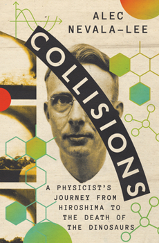 Hardcover Collisions: A Physicist's Journey from Hiroshima to the Death of the Dinosaurs Book