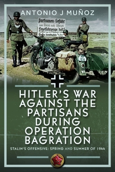 Hardcover Hitler's War Against the Partisans During Operation Bagration: Spring and Summer of 1944 Book