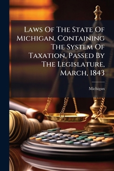 Paperback Laws Of The State Of Michigan, Containing The System Of Taxation, Passed By The Legislature, March, 1843 Book