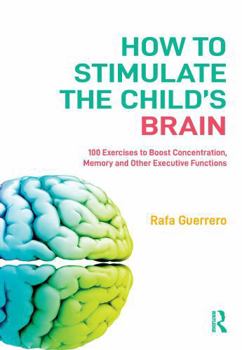 Paperback How to Stimulate the Child's Brain: 100 Exercises to Boost Concentration, Memory and Other Executive Functions Book